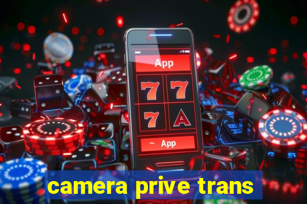 camera prive trans